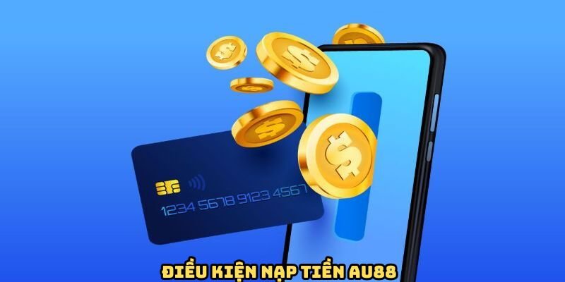 dieu-kien-huong-dan-nap-tien-au88